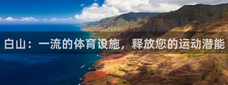 意昂体育3招商电话地址查询：白山：一流的体育设施，释