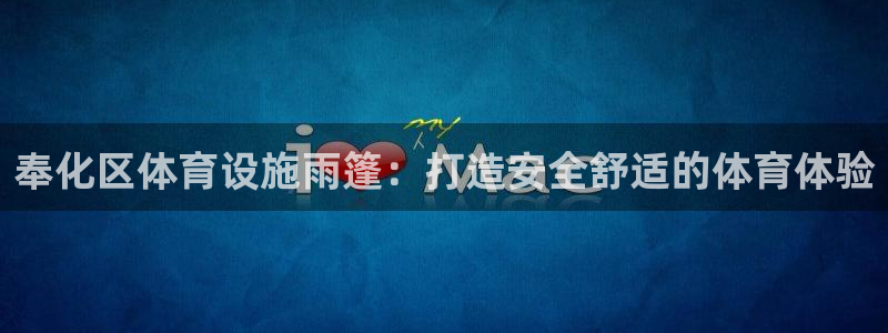 意昂3集团官网首页网址：奉化区体育设施雨篷：打造安全