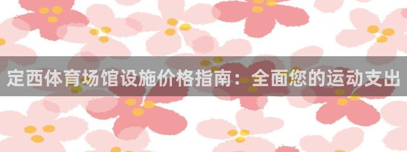 意昂体育3平台是正规平台吗安全吗：定西体育场馆设施价