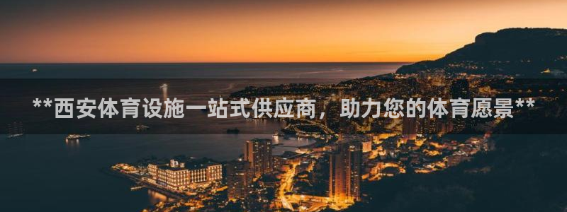 意昂体育3招商电话是多少：**西安体育设施一站式供应