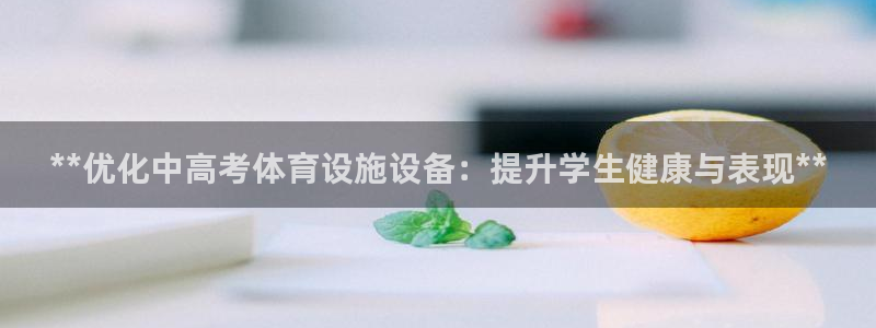 意昂体育3招商电话号码是多少啊：**优化中高考体育设