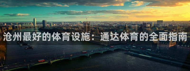 意昂3集团E.ON：沧州最好的体育设施：通达体育的全