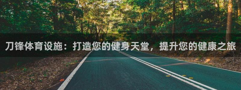 意昂体育3官方客服电话：刀锋体育设施：打造您的健身天