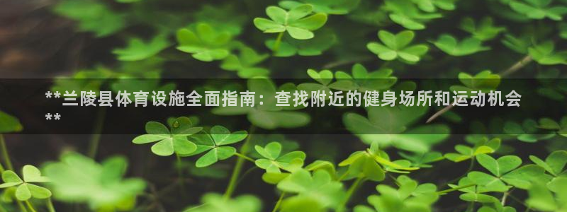 意昂体育3平台：**兰陵县体育设施全面指南：查找附近