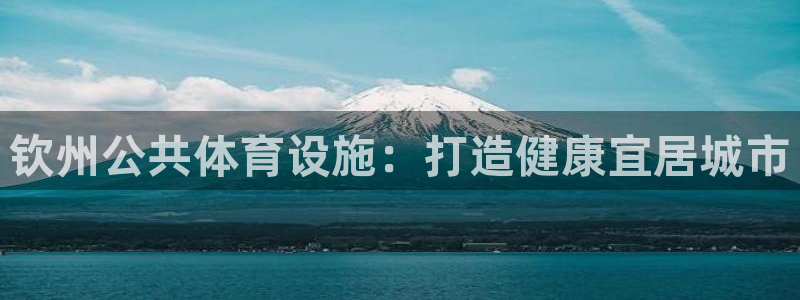海南意昂体育3发展怎么样：钦州公共体育设施：打造健康