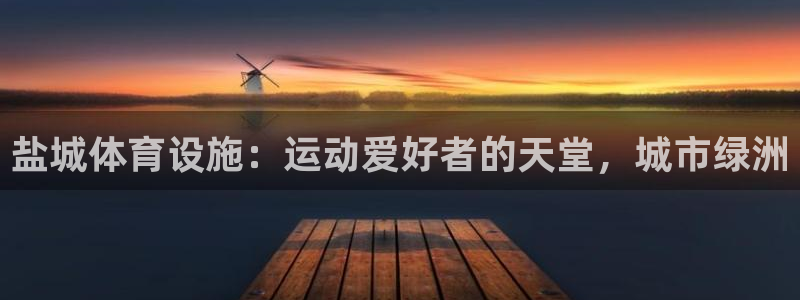 意昂体育3软件：盐城体育设施：运动爱好者的天堂，城市