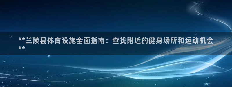 意昂3五金厂：**兰陵县体育设施全面指南：查找附近的