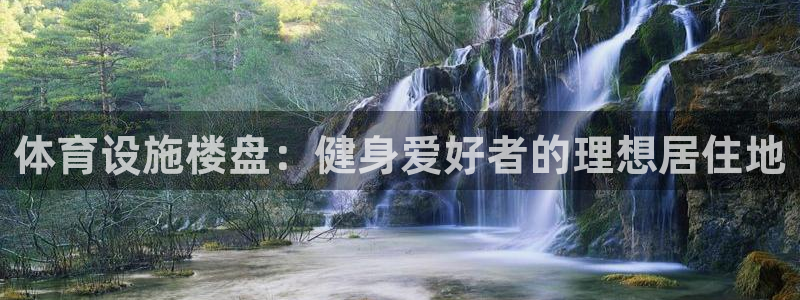 意昂体育3招商电话：体育设施楼盘：健身爱好者的理想居
