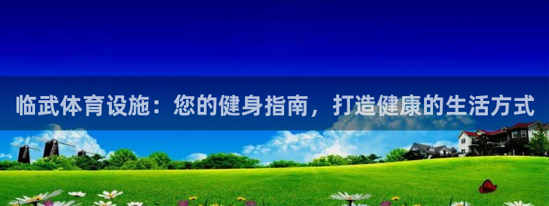 意昂3娱乐：临武体育设施：您的健身指南，打造健康的生