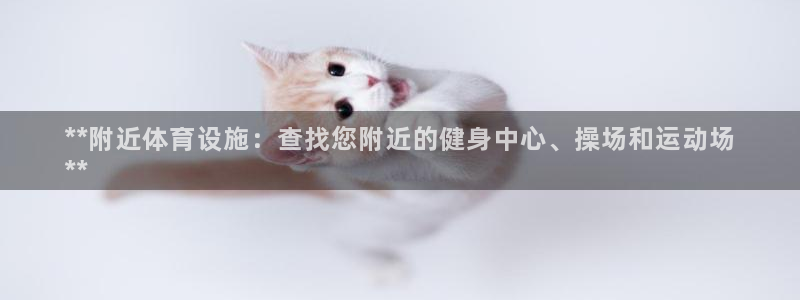 意昂体育3平台注册流程图：**附近体育设施：查找您附