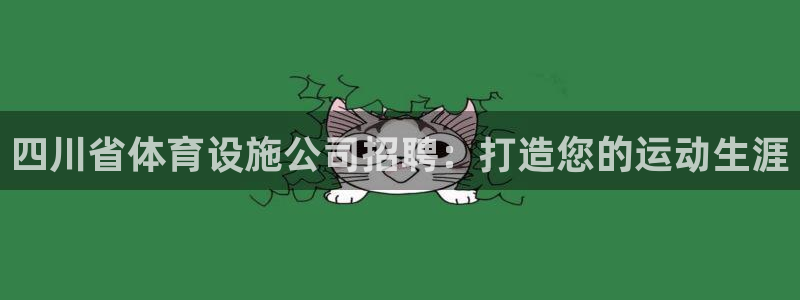 意昂3开户：四川省体育设施公司招聘：打造您的运动生涯
