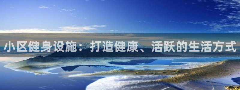 意昂体育3平台注册流程图：小区健身设施：打造健康、活