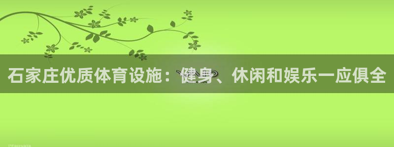 意昂体育3招商电话号码是多少号：石家庄优质体育设施：