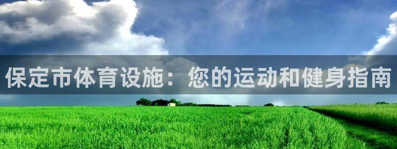 意昂3集团官网首页网址：保定市体育设施：您的运动和健