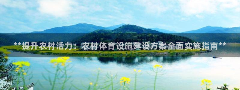 意昂体育3平台APP：**提升农村活力：农村体育设施建设方案
