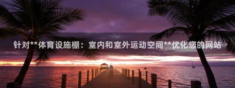 意昂体育3招商电话号码是多少：针对**体育设施棚：室内和室外 