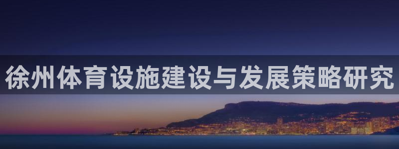 意昂平台体育：徐州体育设施建设与发展策略研究